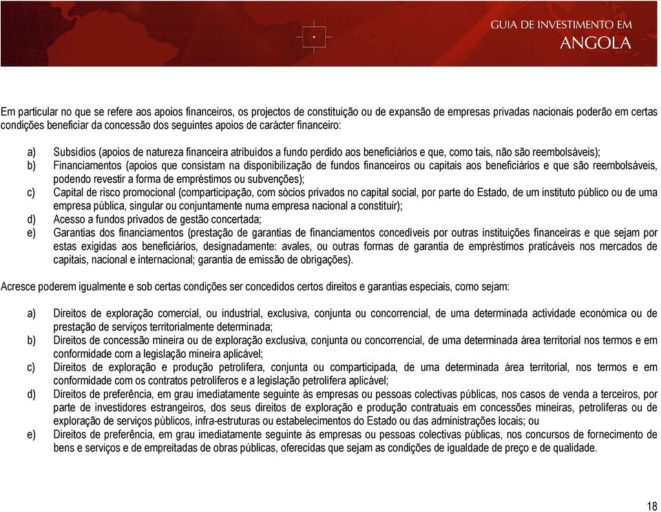 consistam na disponibilização de fundos financeiros ou capitais aos beneficiários e que são reembolsáveis, podendo revestir a forma de empréstimos ou subvenções); c) Capital de risco promocional