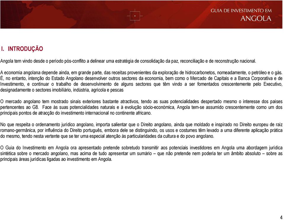 É, no entanto, intenção do Estado Angolano desenvolver outros sectores da economia, bem como o Mercado de Capitais e a Banca Corporativa e de Investimento, e continuar o trabalho de desenvolvimento