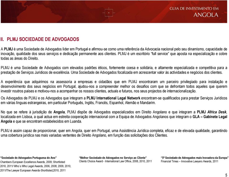 PLMJ é uma Sociedade de Advogados com elevados padrões éticos, fortemente coesa e solidária, e altamente especializada e competitiva para a prestação de Serviços Jurídicos de excelência.