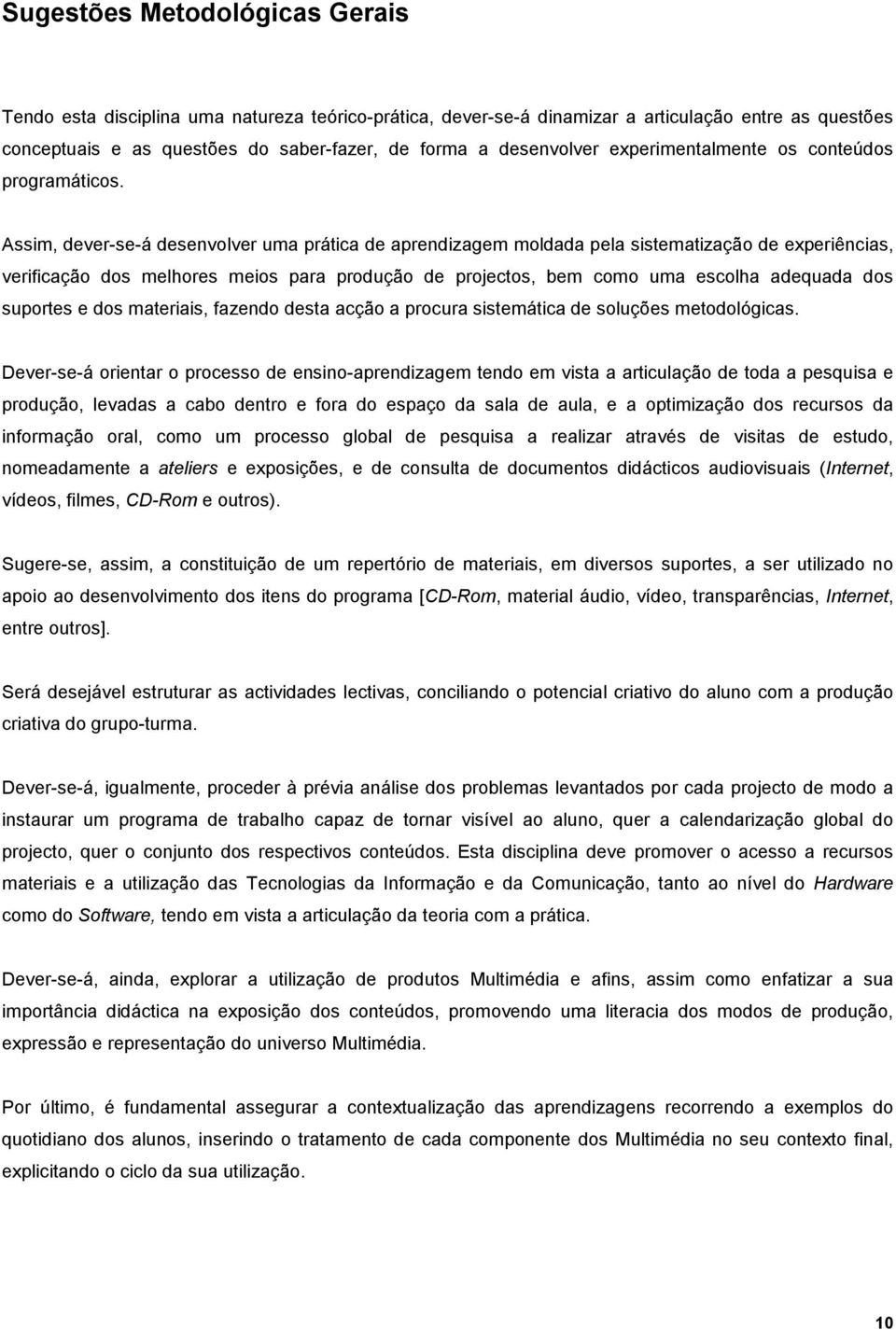 Assim, dever-se-á desenvolver uma prática de aprendizagem moldada pela sistematização de experiências, verificação dos melhores meios para produção de projectos, bem como uma escolha adequada dos