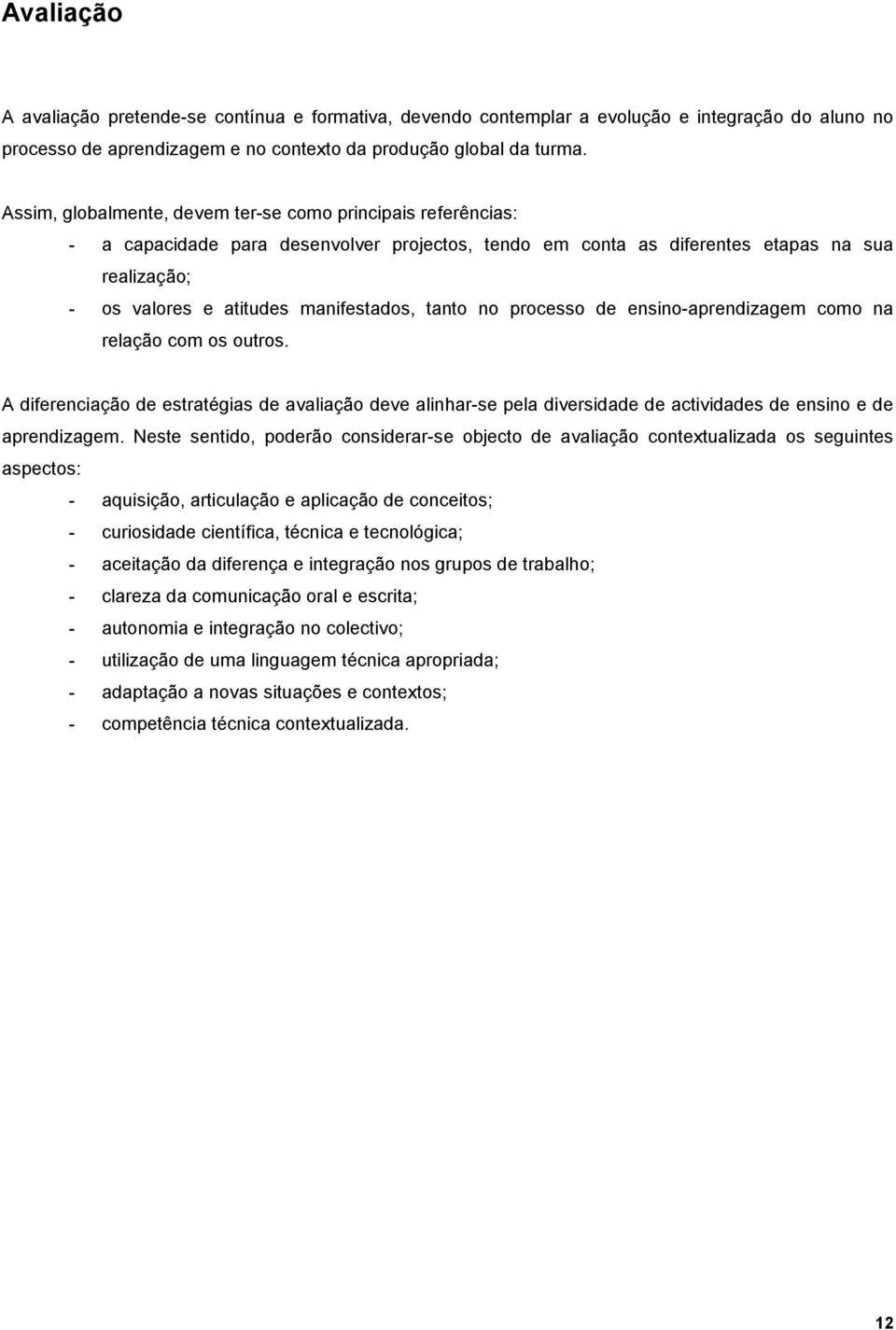 tanto no processo de ensino-aprendizagem como na relação com os outros. A diferenciação de estratégias de avaliação deve alinhar-se pela diversidade de actividades de ensino e de aprendizagem.