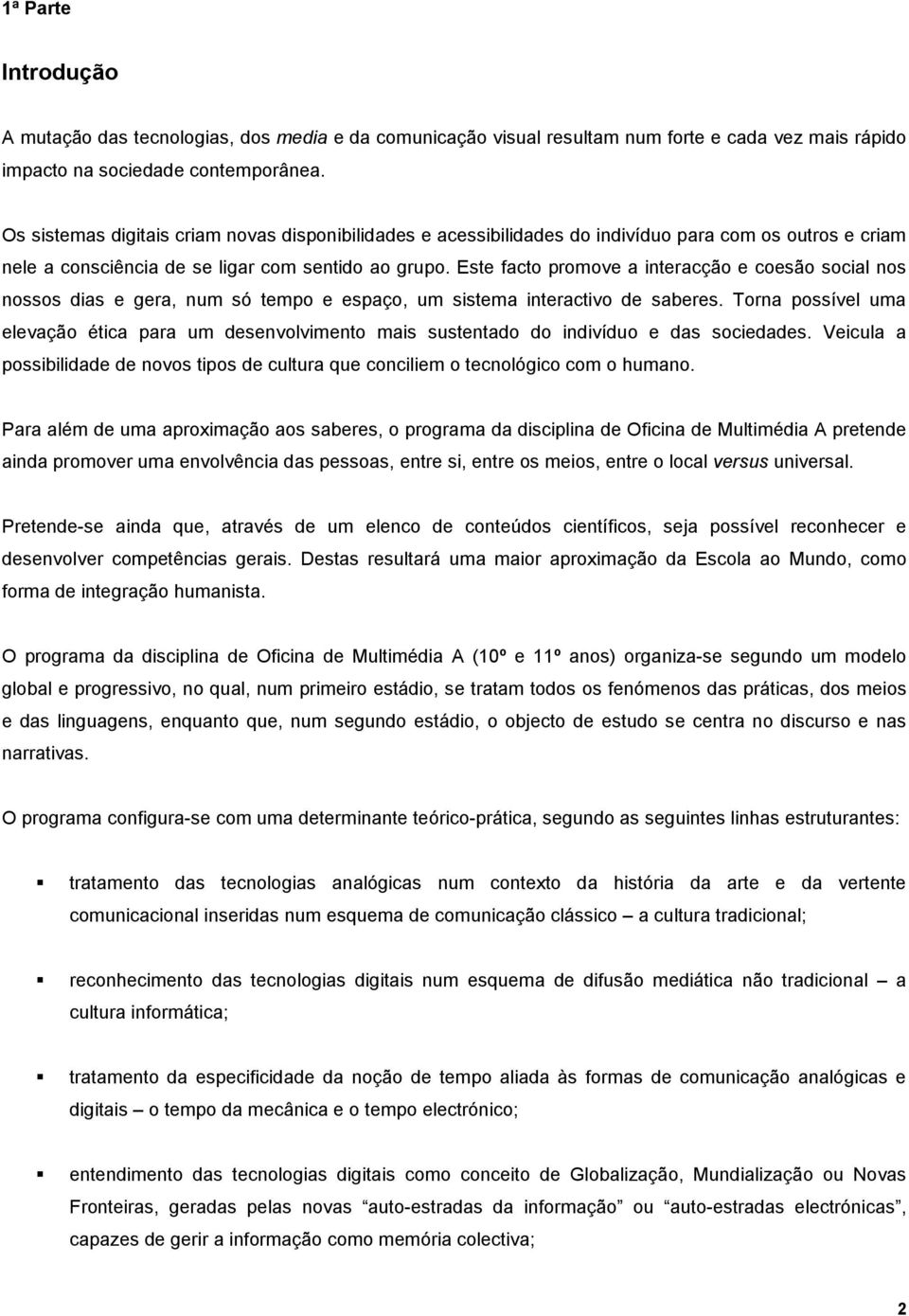 Este facto promove a interacção e coesão social nos nossos dias e gera, num só tempo e espaço, um sistema interactivo de saberes.