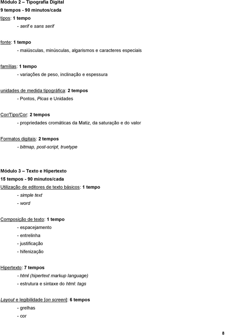 2 tempos - bitmap, post-script, truetype Módulo 3 Texto e Hipertexto 15 tempos - 90 minutos/cada Utilização de editores de texto básicos: 1 tempo - simple text - word Composição de texto: 1 tempo -