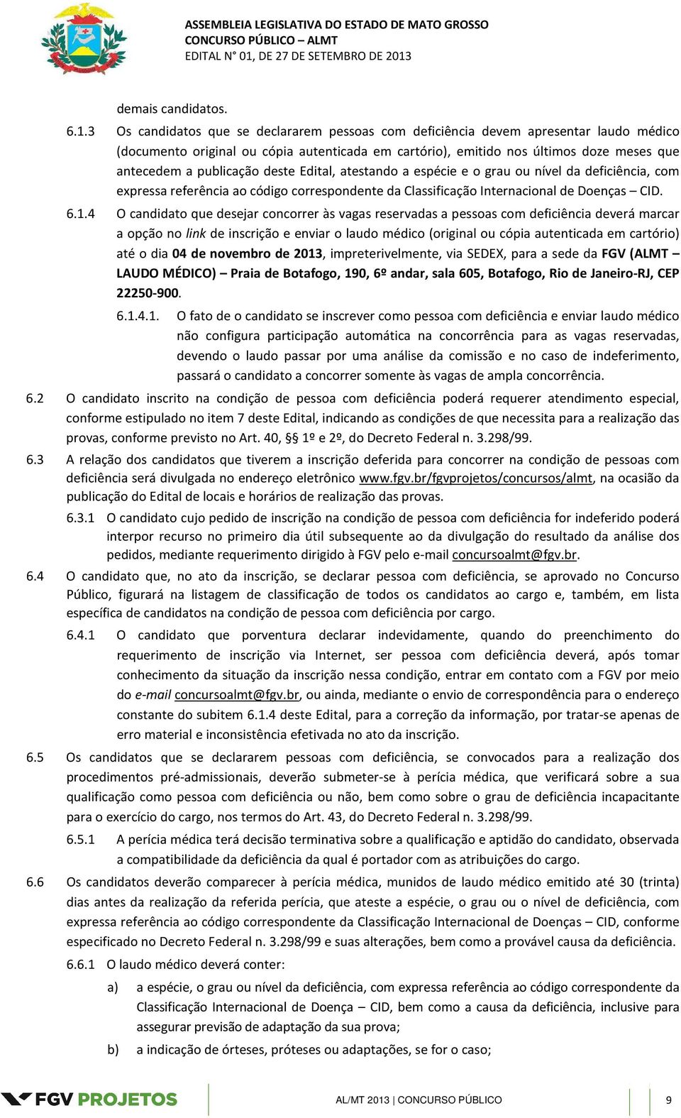 publicação deste Edital, atestando a espécie e o grau ou nível da deficiência, com expressa referência ao código correspondente da Classificação Internacional de Doenças CID. 6.1.