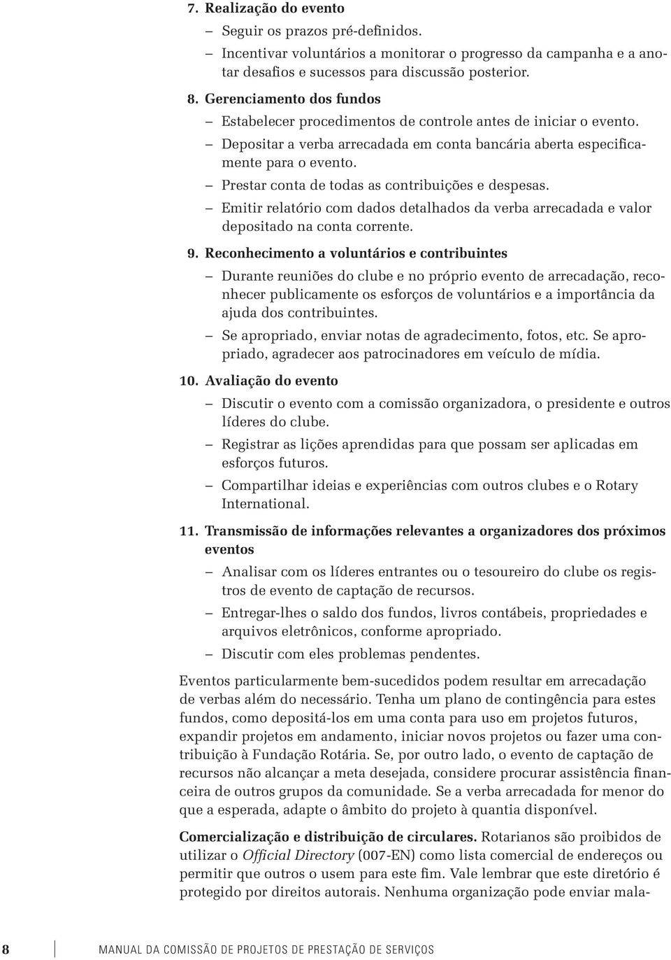 Prestar conta de todas as contribuições e despesas. Emitir relatório com dados detalhados da verba arrecadada e valor depositado na conta corrente. 9.