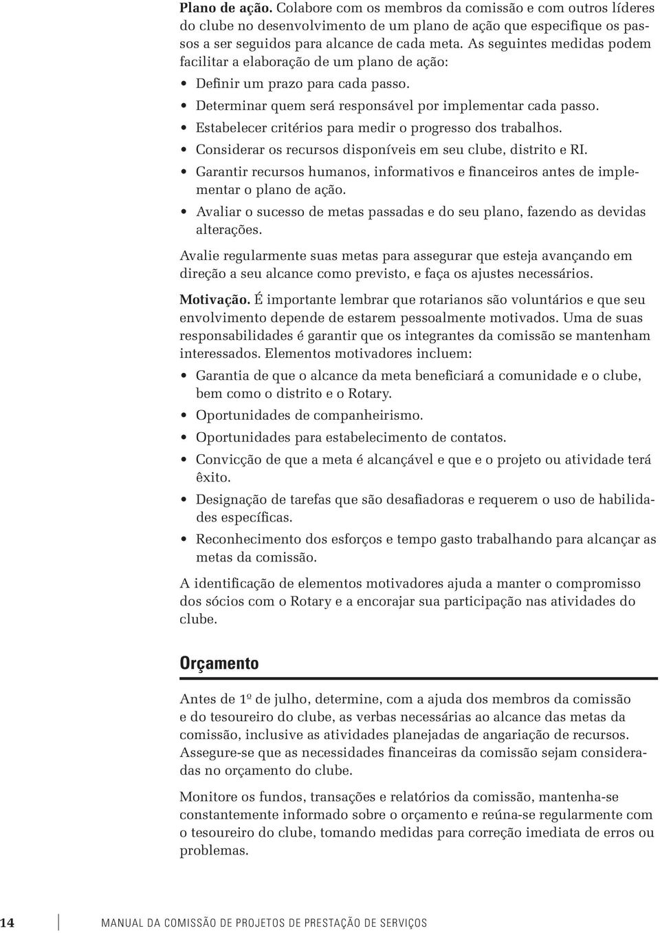 Estabelecer critérios para medir o progresso dos trabalhos. Considerar os recursos disponíveis em seu clube, distrito e RI.