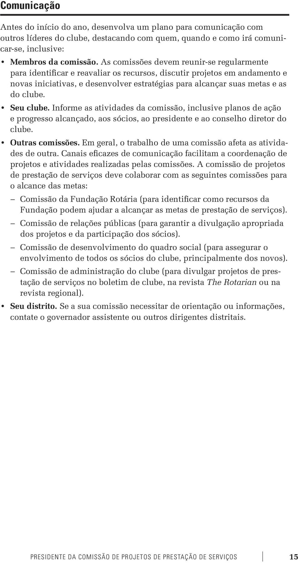 clube. Seu clube. Informe as atividades da comissão, inclusive planos de ação e progresso alcançado, aos sócios, ao presidente e ao conselho diretor do clube. Outras comissões.