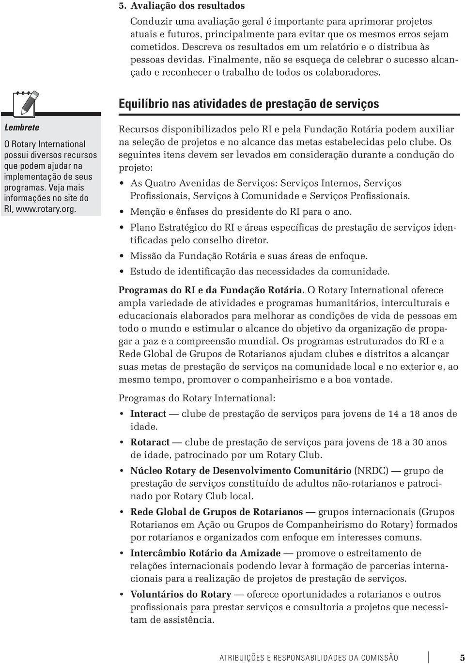 Equilíbrio nas atividades de prestação de serviços Lembrete O Rotary International possui diversos recursos que podem ajudar na implementação de seus programas.