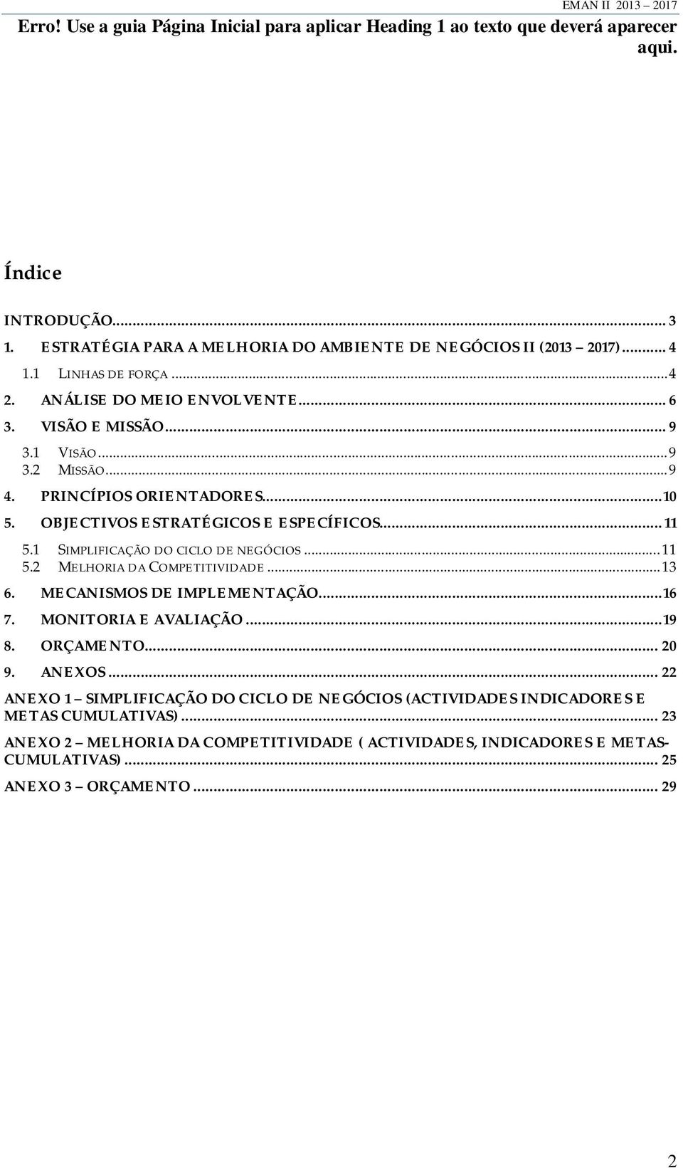 1 SIMPLIFICAÇÃO DO CICLO DE NEGÓCIOS... 11 5.2 MELHORIA DA COMPETITIVIDADE... 13 6. MECANISMOS DE IMPLEMENTAÇÃO... 16 7. MONITORIA E AVALIAÇÃO... 19 8. ORÇAMENTO... 20 9. ANEXOS.