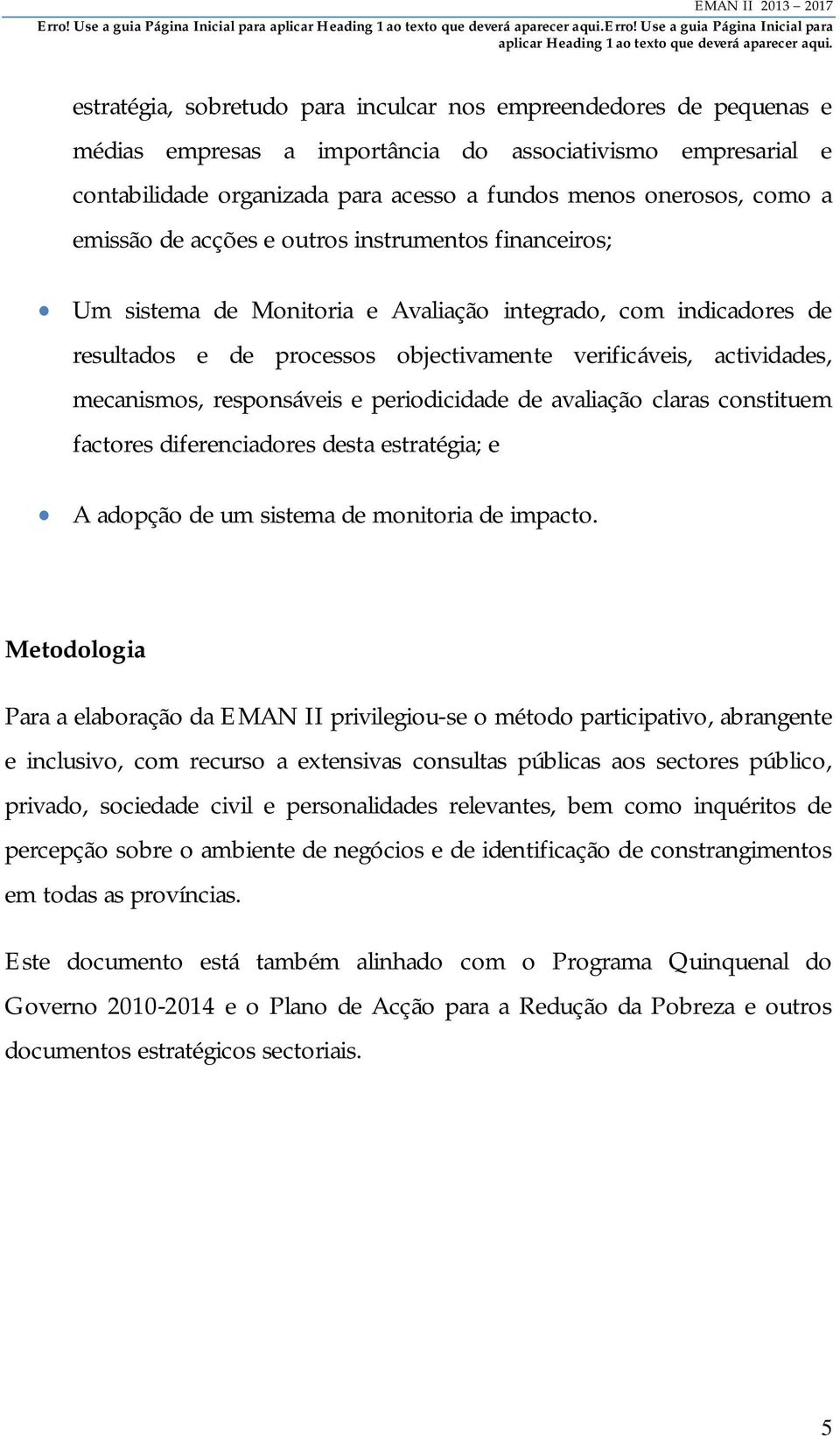 responsáveis e periodicidade de avaliação claras constituem factores diferenciadores desta estratégia; e A adopção de um sistema de monitoria de impacto.