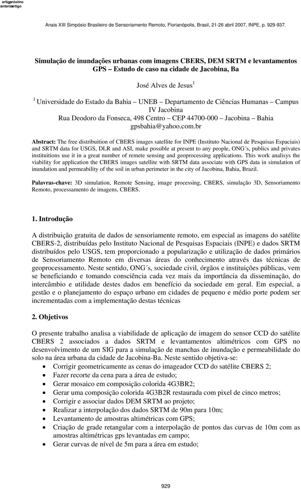 br Abstract: The free distribuition of CBERS images satellite for INPE (Instituto Nacional de Pesquisas Espaciais) and SRTM data for USGS, DLR and ASI, make possible at present to any people, ONG s,