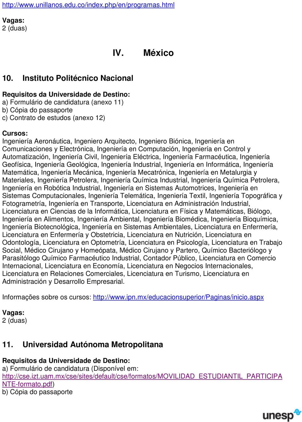 Ingeniería en Comunicaciones y Electrónica, Ingeniería en Computación, Ingeniería en Control y Automatización, Ingeniería Civil, Ingeniería Eléctrica, Ingeniería Farmacéutica, Ingeniería Geofísica,