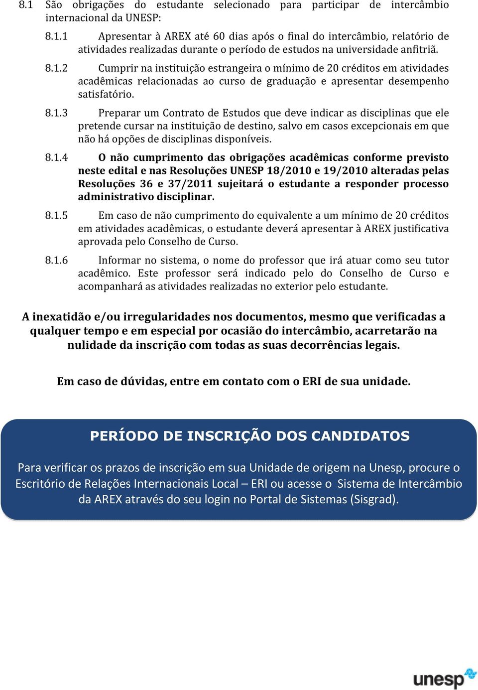 8.1.4 O não cumprimento das obrigações acadêmicas conforme previsto neste edital e nas Resoluções UNESP 18/2010 e 19/2010 alteradas pelas Resoluções 36 e 37/2011 sujeitará o estudante a responder