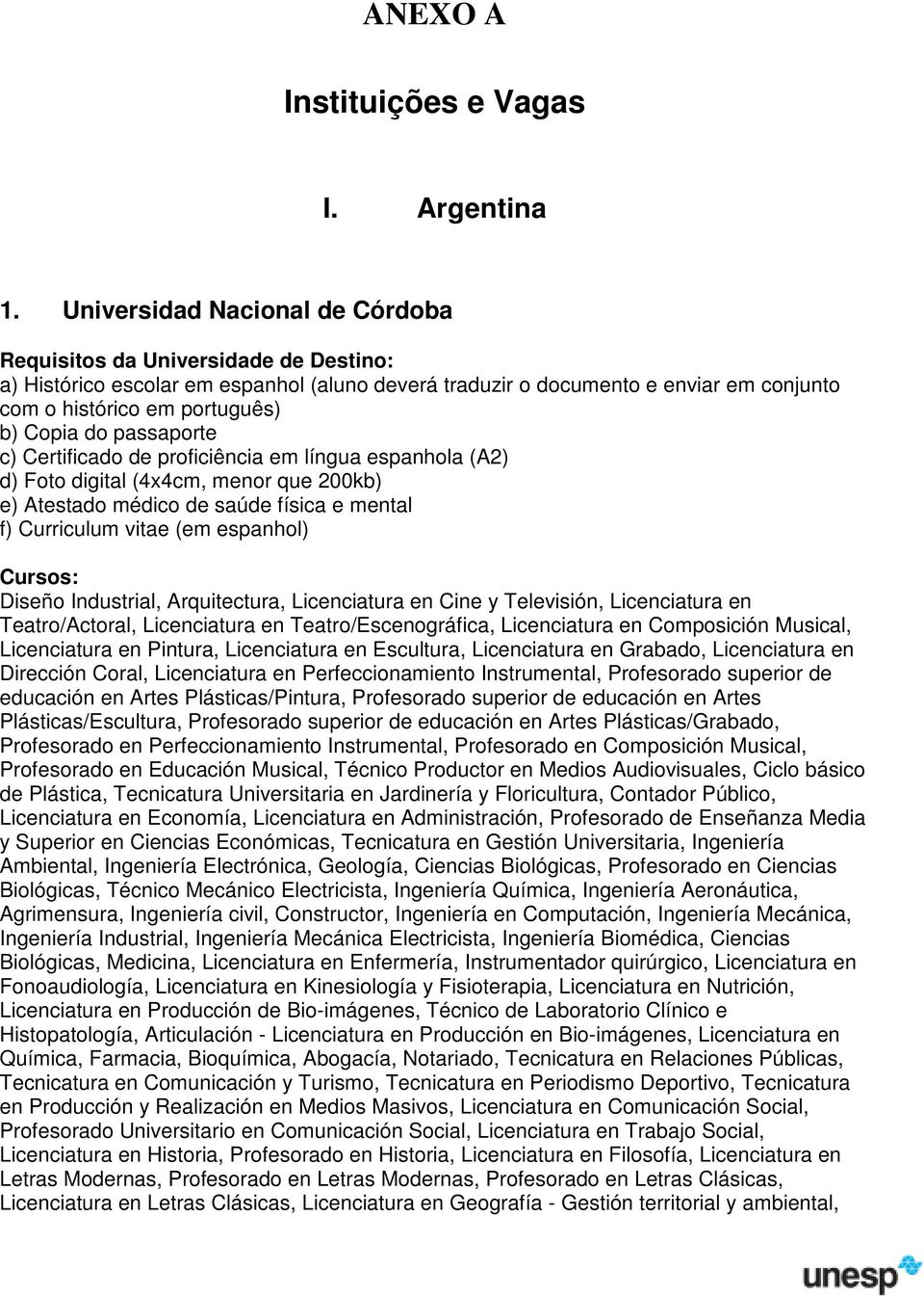 proficiência em língua espanhola (A2) d) Foto digital (4x4cm, menor que 200kb) e) Atestado médico de saúde física e mental f) Curriculum vitae (em espanhol) Diseño Industrial, Arquitectura,