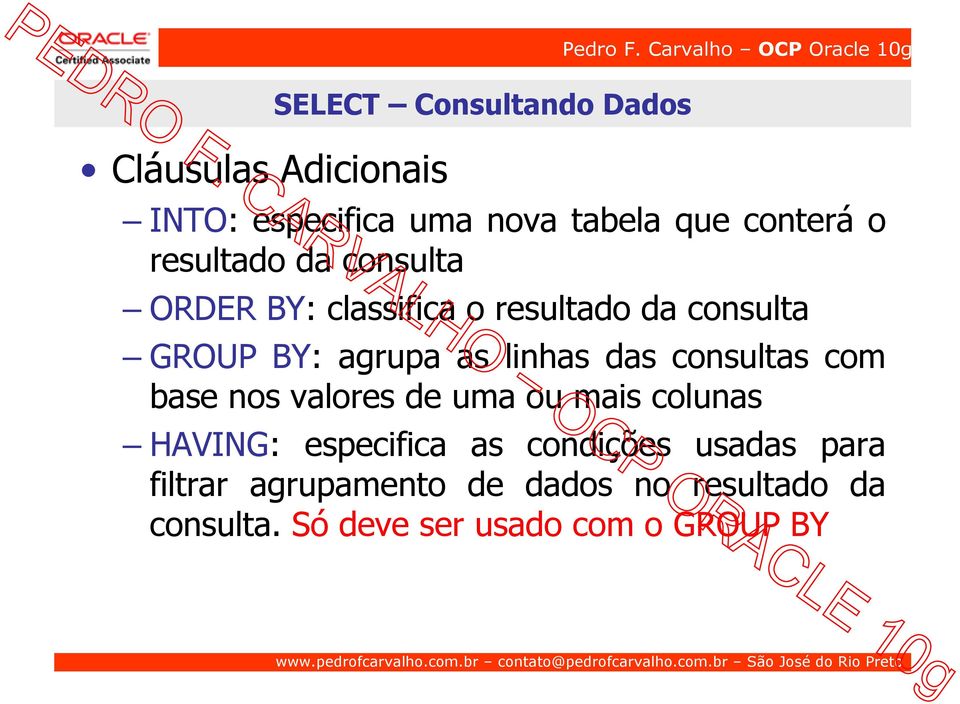 das consultas com base nos valores de uma ou mais colunas HAVING: especifica as condições