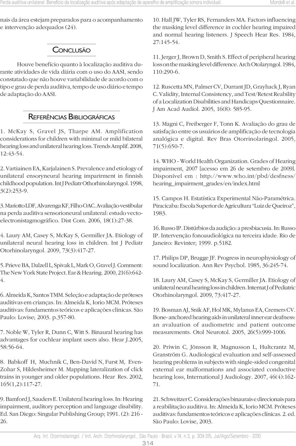 auditiva, tempo de uso diário e tempo de adaptação do AASI. REFERÊNCIAS BIBLIOGRÁFICAS 1. McKay S, Gravel JS, Tharpe AM.