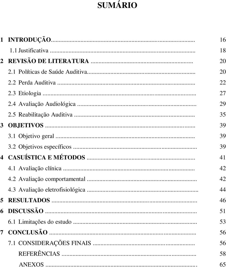 .. 39 4 CASUÍSTICA E MÉTODOS... 41 4.1 Avaliação clínica... 42 4.2 Avaliação comportamental... 42 4.3 Avaliação eletrofisiológica.