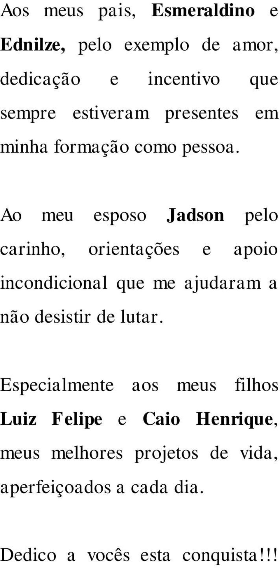 Ao meu esposo Jadson pelo carinho, orientações e apoio incondicional que me ajudaram a não desistir