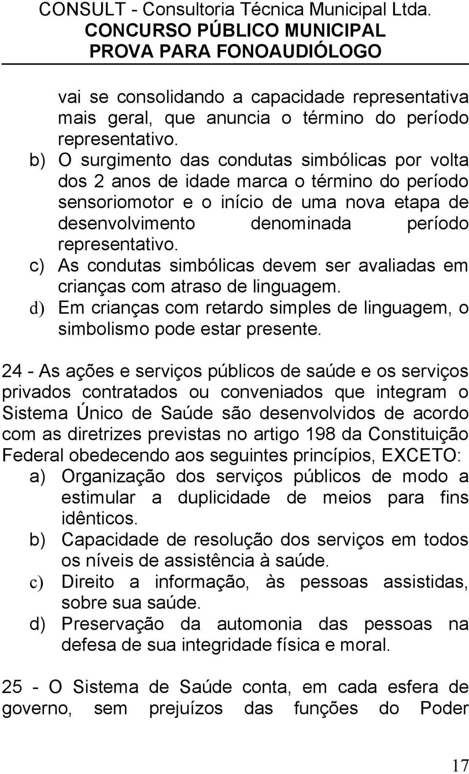 c) As condutas simbólicas devem ser avaliadas em crianças com atraso de linguagem. d) Em crianças com retardo simples de linguagem, o simbolismo pode estar presente.