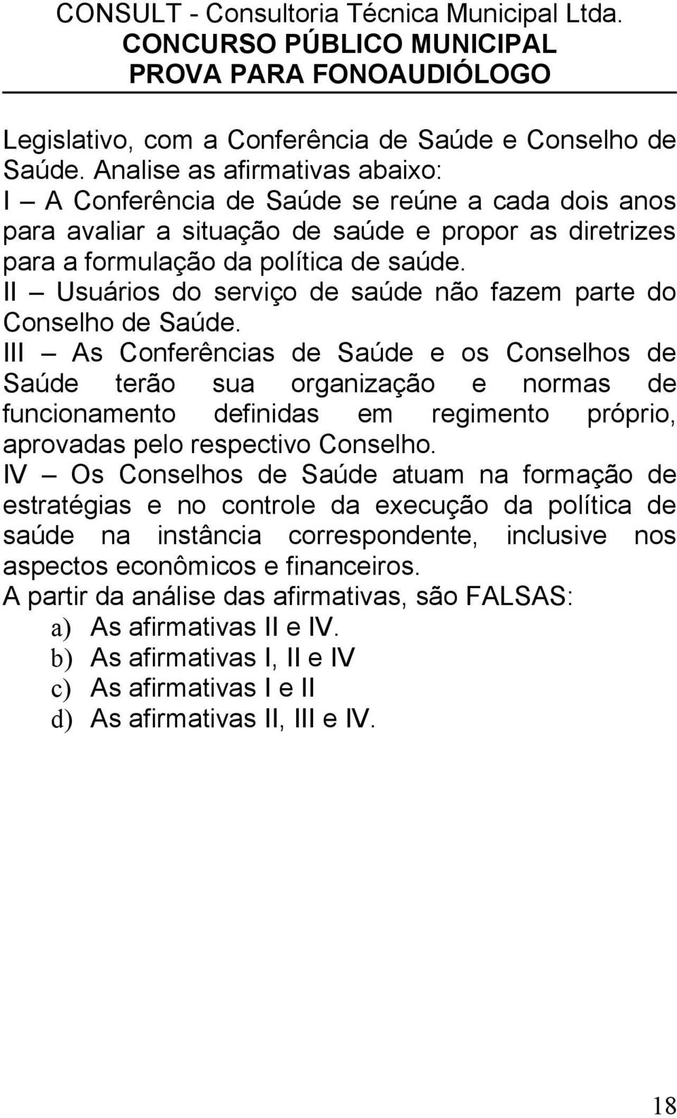 II Usuários do serviço de saúde não fazem parte do Conselho de Saúde.