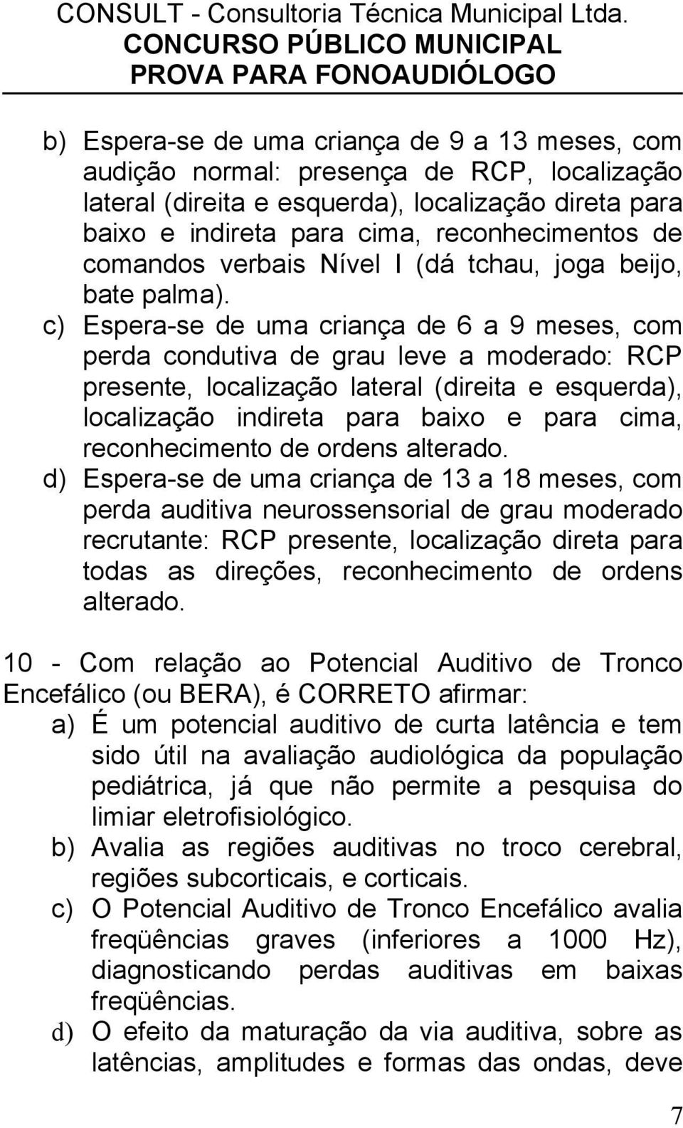 c) Espera-se de uma criança de 6 a 9 meses, com perda condutiva de grau leve a moderado: RCP presente, localização lateral (direita e esquerda), localização indireta para baixo e para cima,