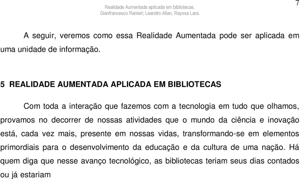 cada vez mais, presente em nossas vidas, transformando-se em elementos primordiais para o desenvolvimento da educação e da cultura de uma nação.