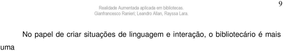 VIANA (1996) afirma que o bibliotecário será um dos responsáveis por unir as pessoas e colocar à disposição delas recursos de comunicação, informação e produção de conhecimento.