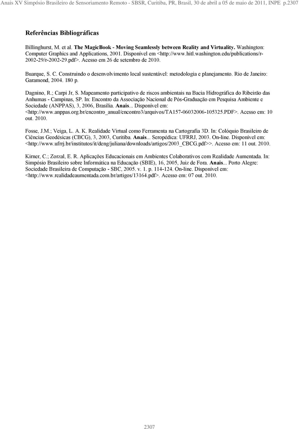 pdf>. Acesso em 26 de setembro de 2010. Buarque, S. C. Construindo o desenvolvimento local sustentável: metodologia e planejamento. Rio de Janeiro: Garamond, 2004. 180 p. Dagnino, R.; Carpi Jr, S.