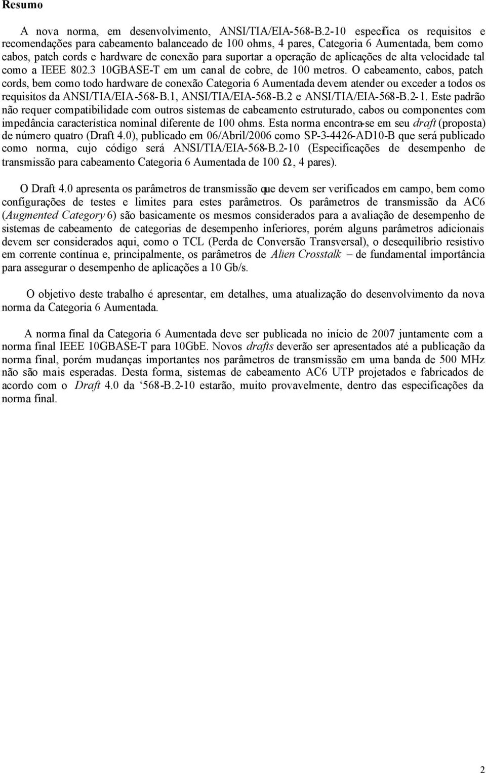 aplicações de alta velocidade tal como a IEEE 802.3 10GBASE-T em um canal de cobre, de 100 metros.