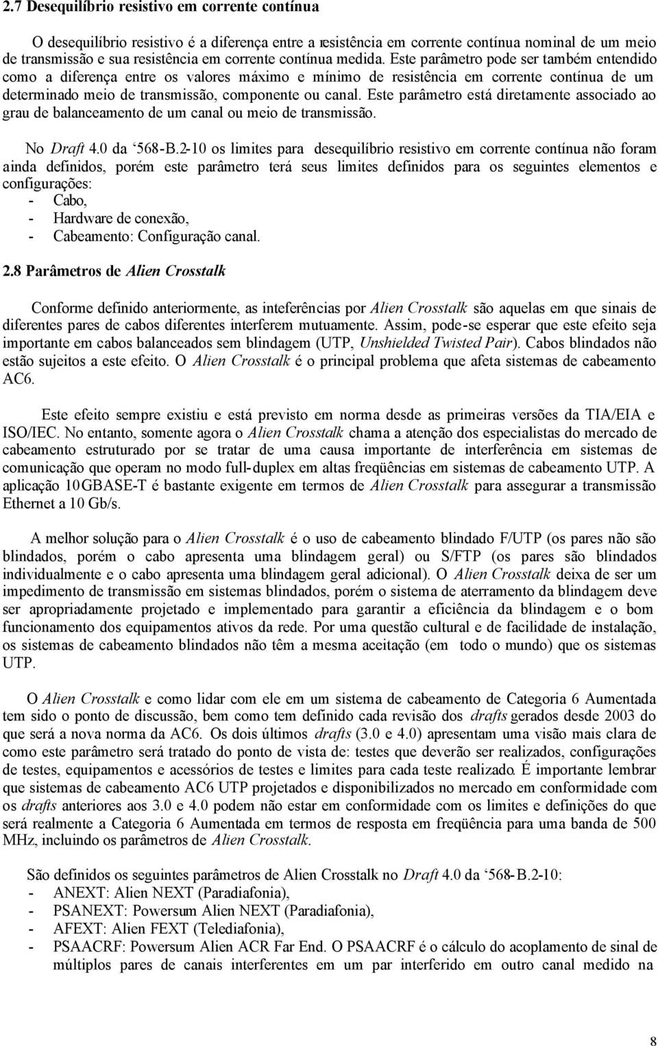 Este parâmetro pode ser também entendido como a diferença entre os valores máximo e mínimo de resistência em corrente contínua de um determinado meio de transmissão, componente ou canal.