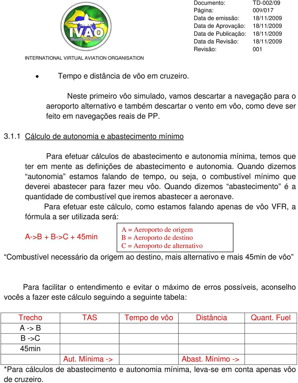 1 Cálculo de autonomia e abastecimento mínimo Para efetuar cálculos de abastecimento e autonomia mínima, temos que ter em mente as definições de abastecimento e autonomia.