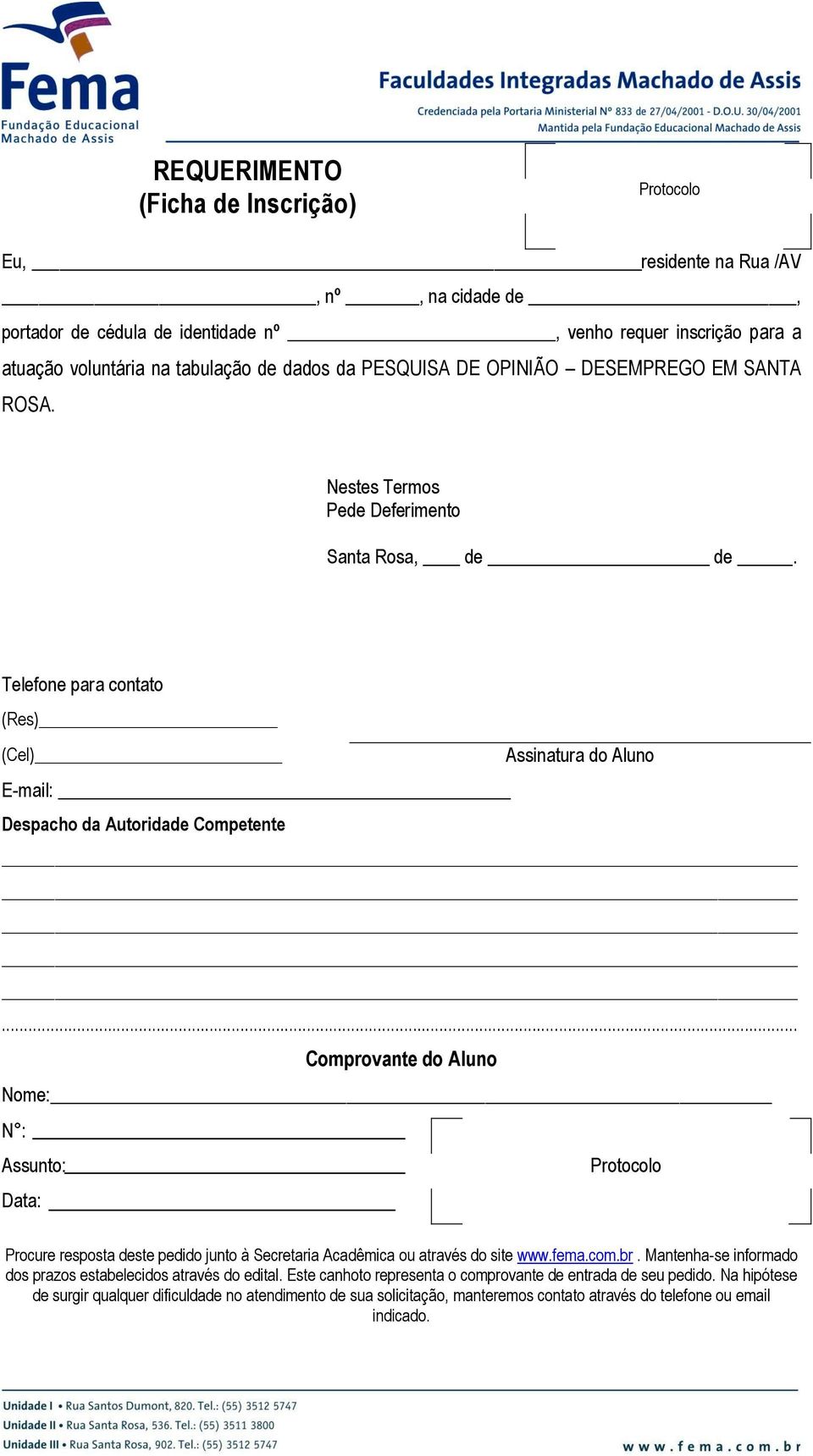 .. Comprovante do Aluno Nome: N : Assunto: Protocolo Data: Procure resposta deste pedido junto à Secretaria Acadêmica ou através do site www.fema.com.br.