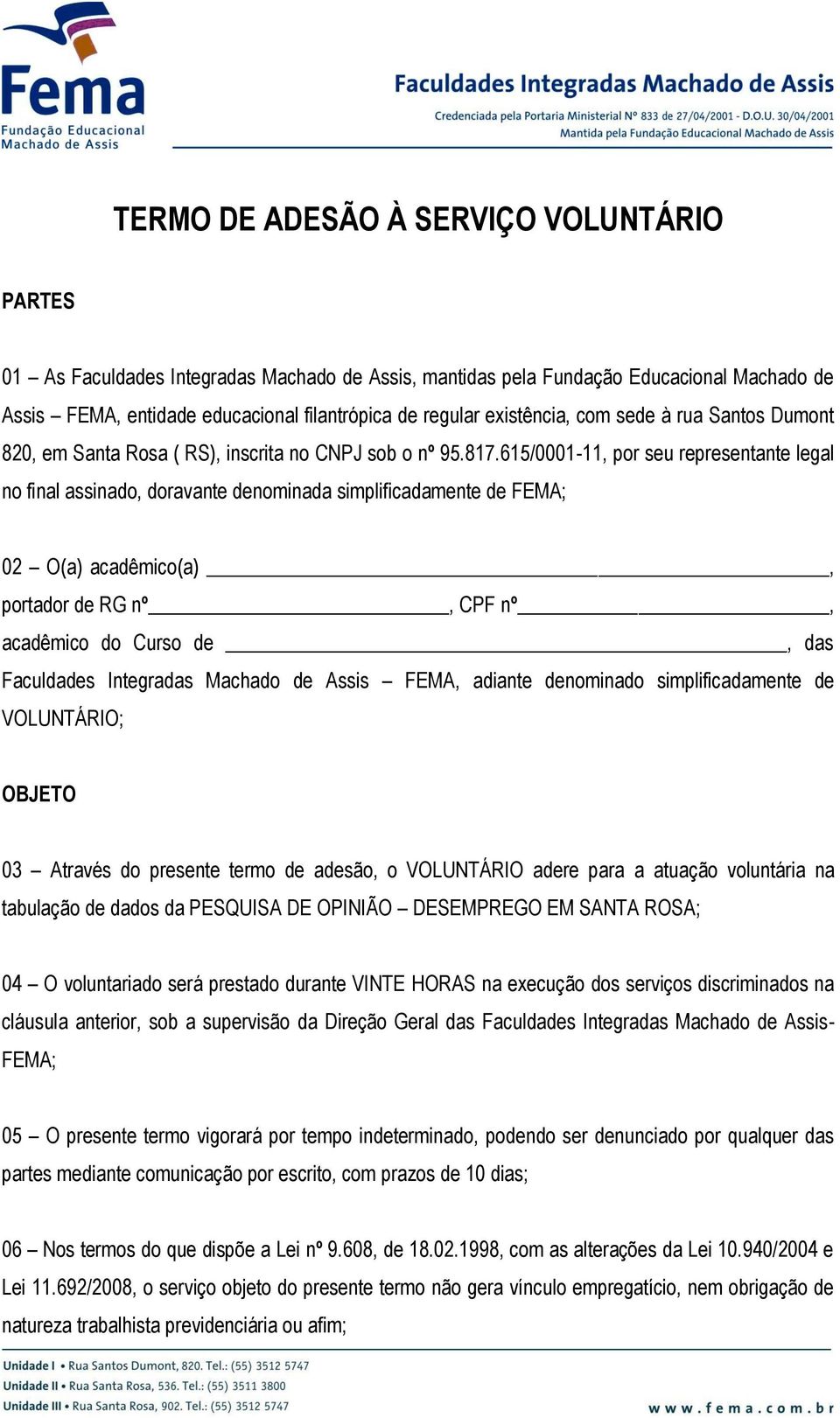 615/0001-11, por seu representante legal no final assinado, doravante denominada simplificadamente de FEMA; 02 O(a) acadêmico(a), portador de RG nº, CPF nº, acadêmico do Curso de, das Faculdades