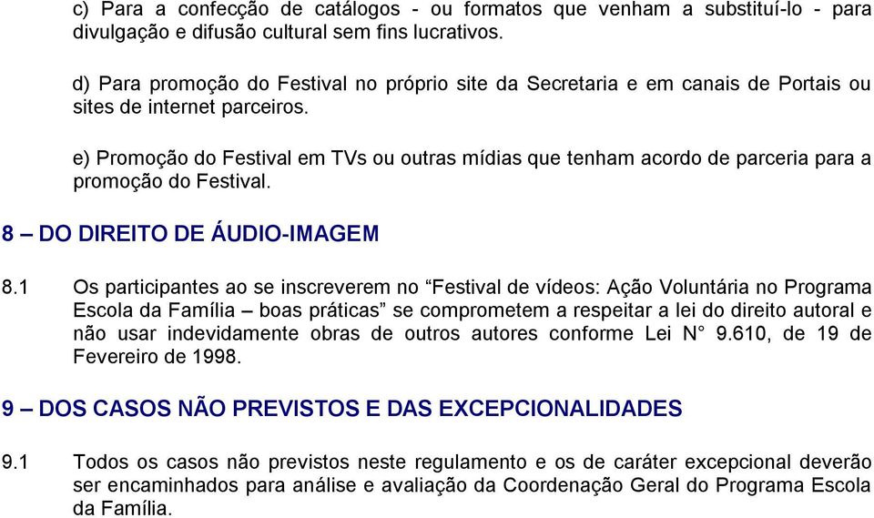 e) Promoção do Festival em TVs ou outras mídias que tenham acordo de parceria para a promoção do Festival. 8 DO DIREITO DE ÁUDIO-IMAGEM 8.