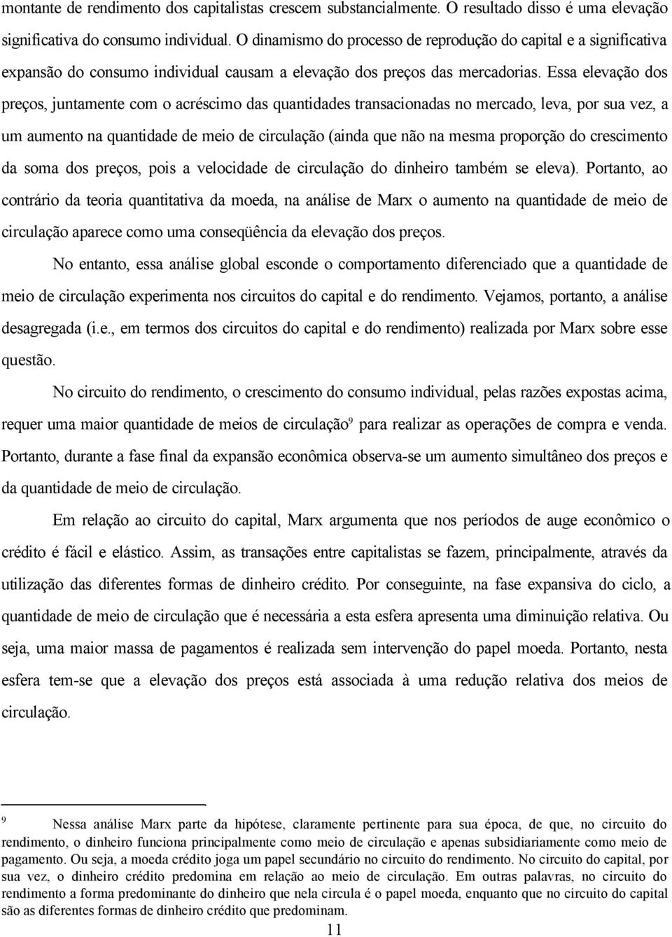 Essa elevação dos preços, juntamente com o acréscimo das quantidades transacionadas no mercado, leva, por sua vez, a um aumento na quantidade de meio de circulação (ainda que não na mesma proporção