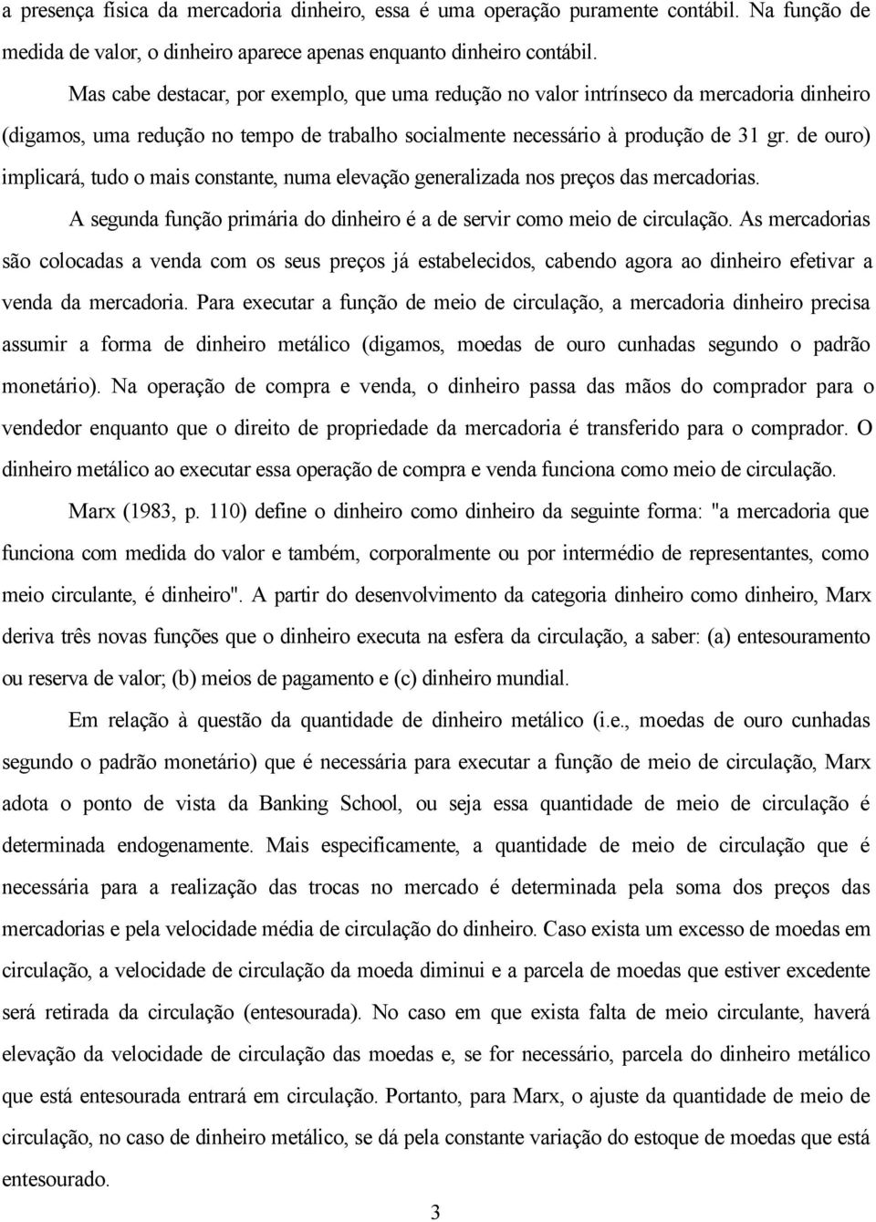 de ouro) implicará, tudo o mais constante, numa elevação generalizada nos preços das mercadorias. A segunda função primária do dinheiro é a de servir como meio de circulação.