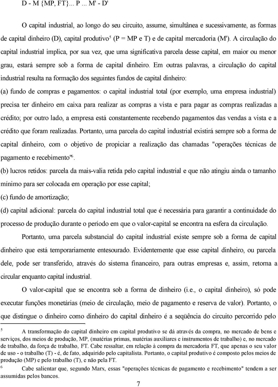 A circulação do capital industrial implica, por sua vez, que uma significativa parcela desse capital, em maior ou menor grau, estará sempre sob a forma de capital dinheiro.