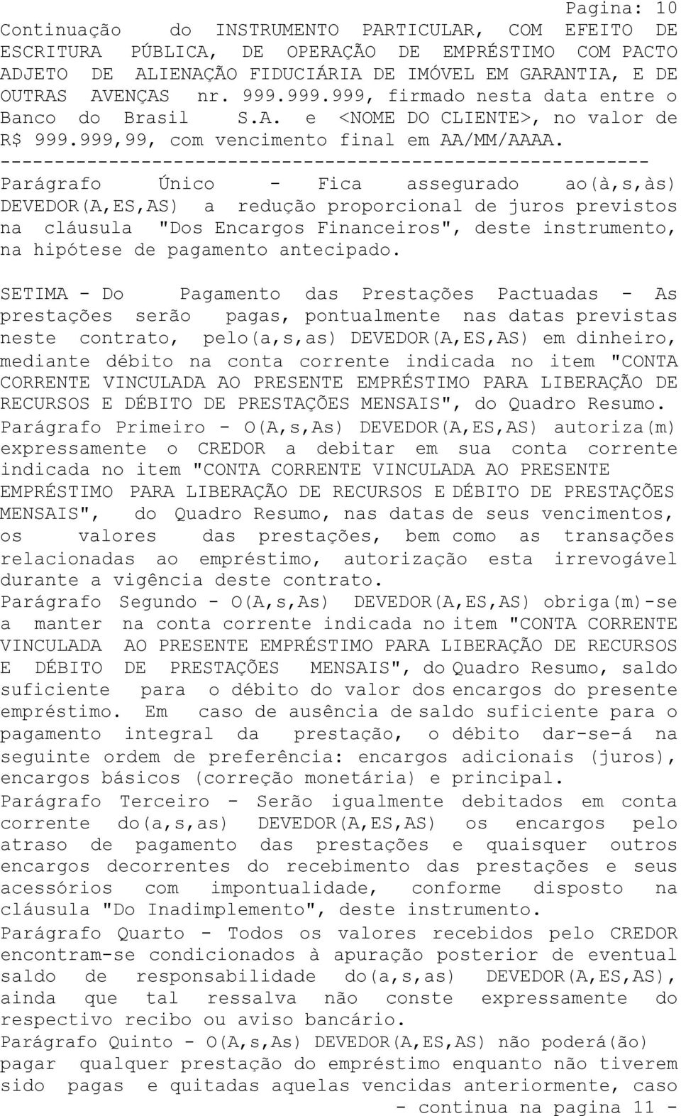 SETIMA - Do Pagamento das Prestações Pactuadas - As prestações serão pagas, pontualmente nas datas previstas neste contrato, pelo(a,s,as) DEVEDOR(A,ES,AS) em dinheiro, mediante débito na conta