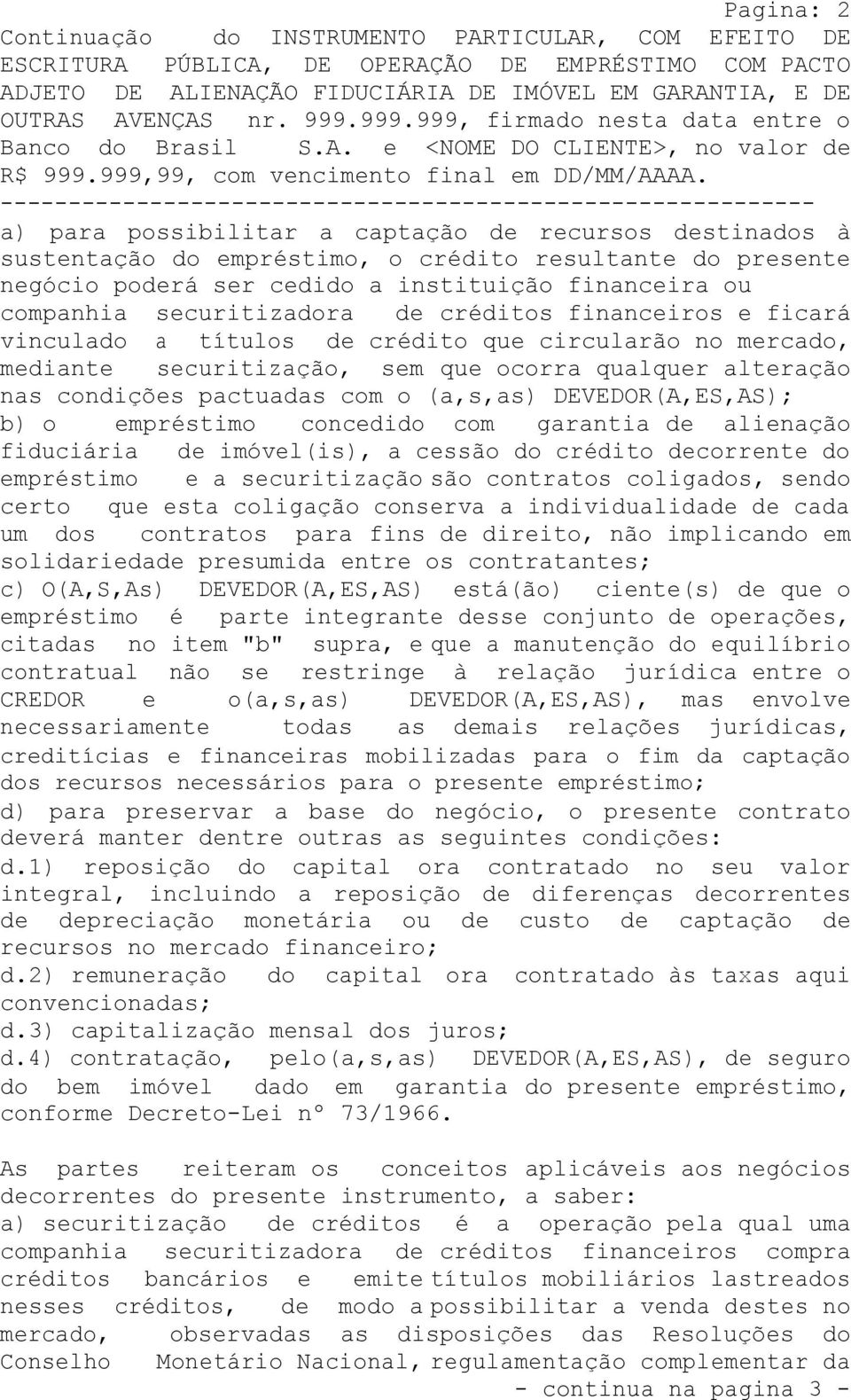 créditos financeiros e ficará vinculado a títulos de crédito que circularão no mercado, mediante securitização, sem que ocorra qualquer alteração nas condições pactuadas com o (a,s,as)