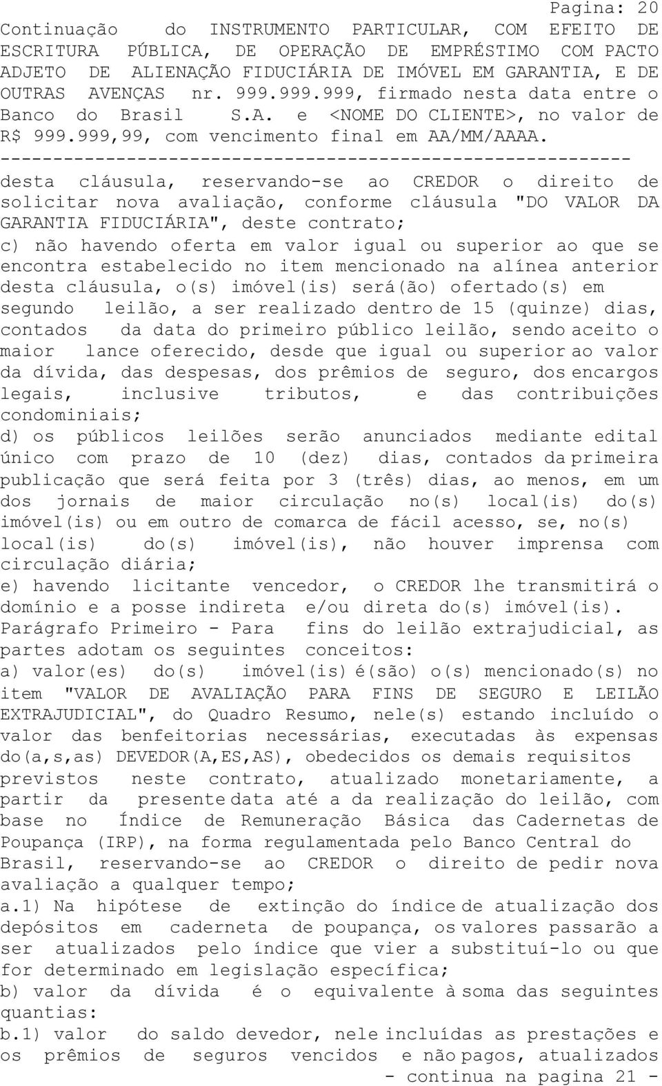 contados da data do primeiro público leilão, sendo aceito o maior lance oferecido, desde que igual ou superior ao valor da dívida, das despesas, dos prêmios de seguro, dos encargos legais, inclusive