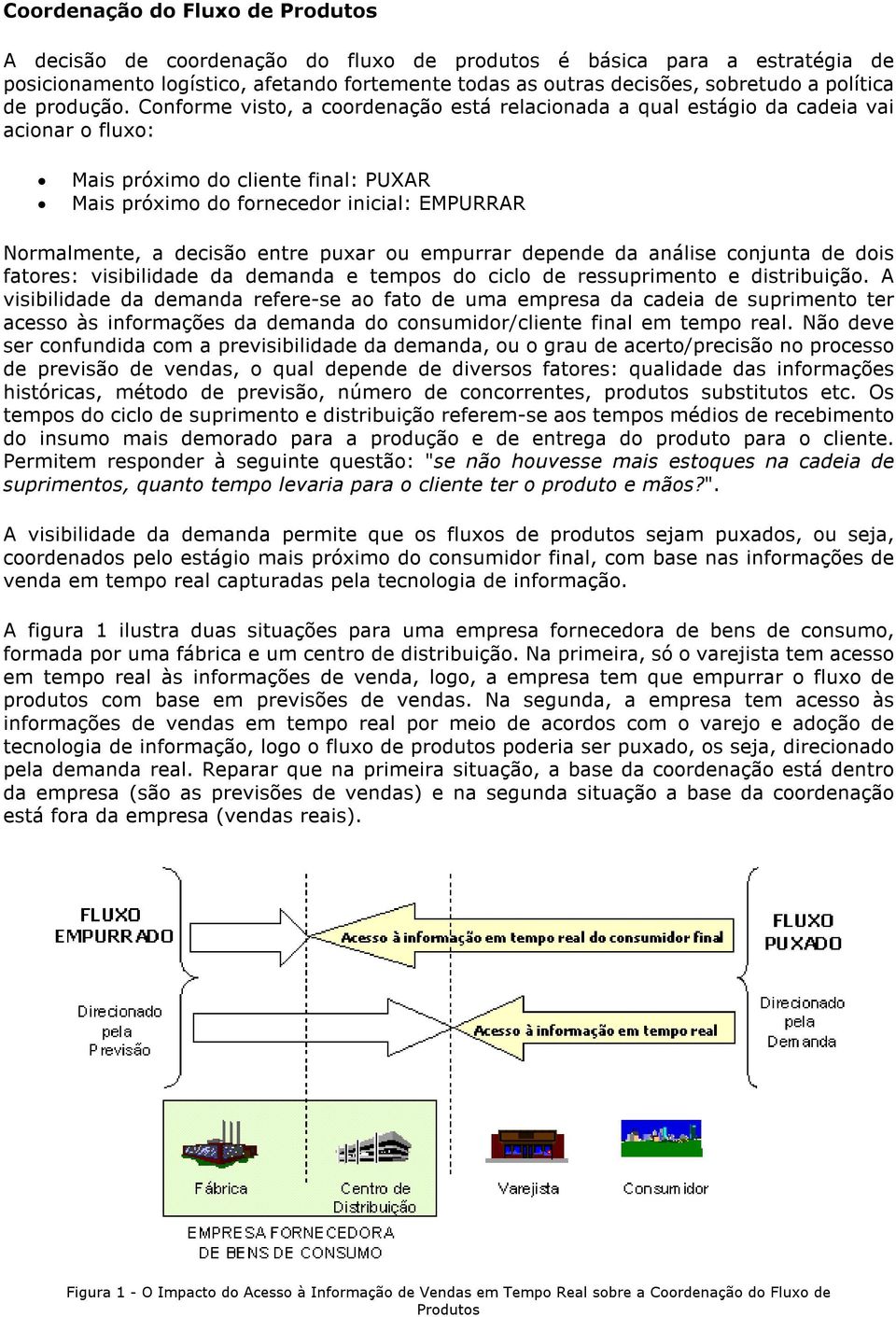 Conforme visto, a coordenação está relacionada a qual estágio da cadeia vai acionar o fluxo: Mais próximo do cliente final: PUXAR Mais próximo do fornecedor inicial: EMPURRAR Normalmente, a decisão