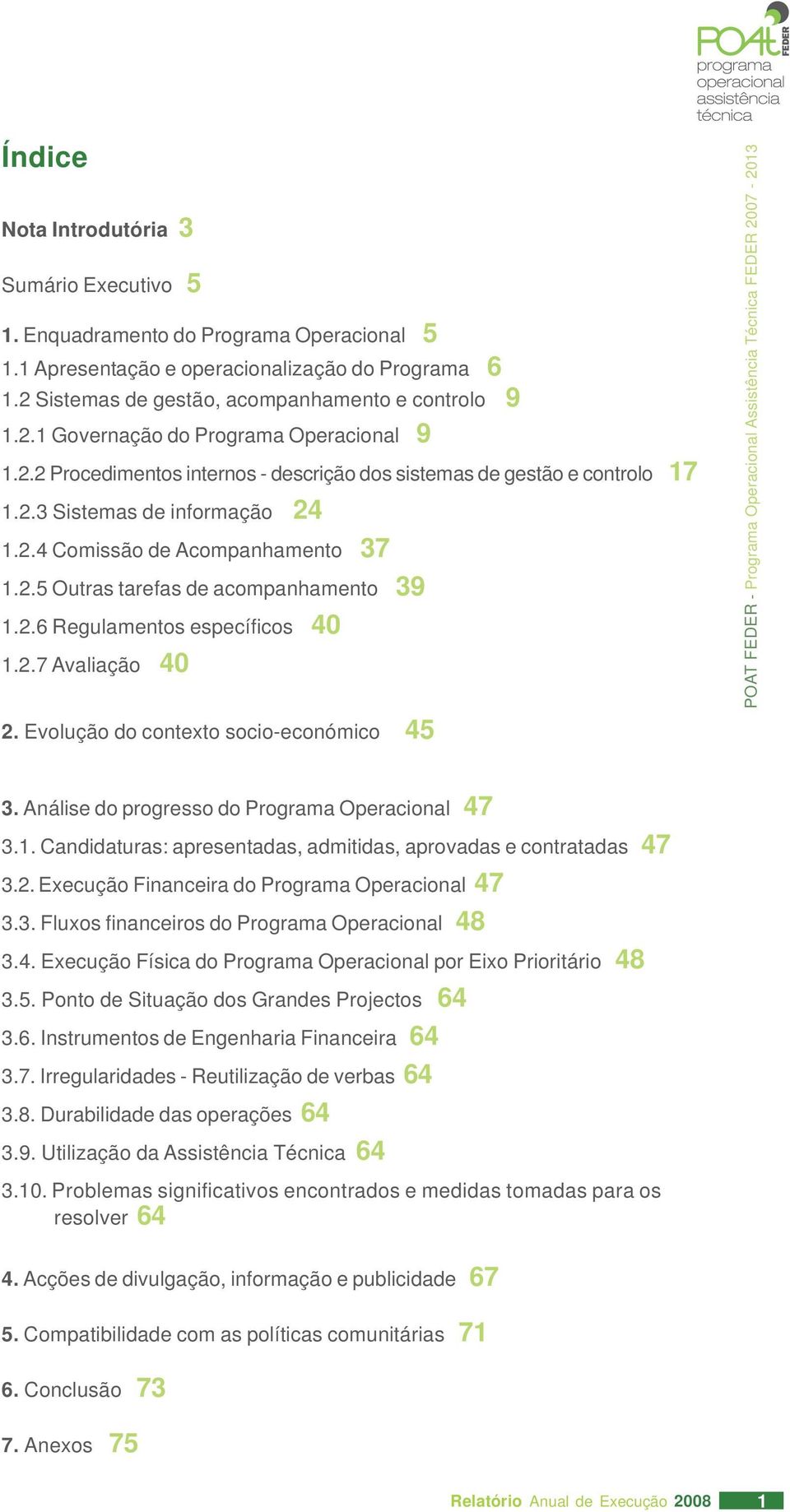 2.7 Avaliação 40 2. Evolução do contexto socio-económico 45 POAT FEDER - Programa Operacional Assistência Técnica FEDER 2007-2013 3. Análise do progresso do Programa Operacional 47 3.1. Candidaturas: apresentadas, admitidas, aprovadas e contratadas 47 3.