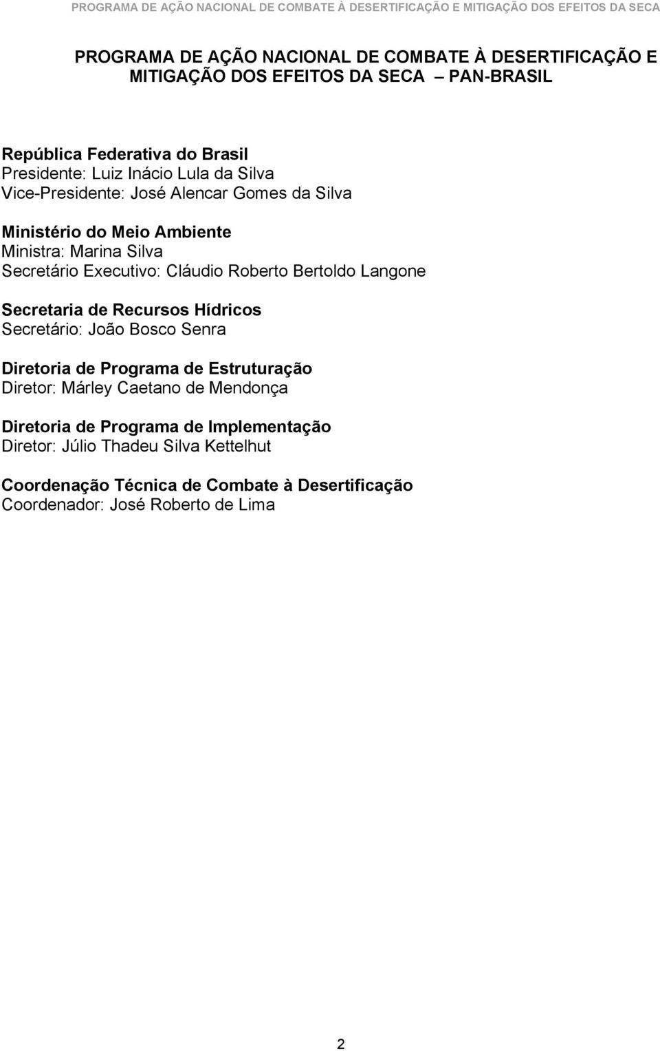 Bertoldo Langone Secretaria de Recursos Hídricos Secretário: João Bosco Senra Diretoria de Programa de Estruturação Diretor: Márley Caetano de Mendonça