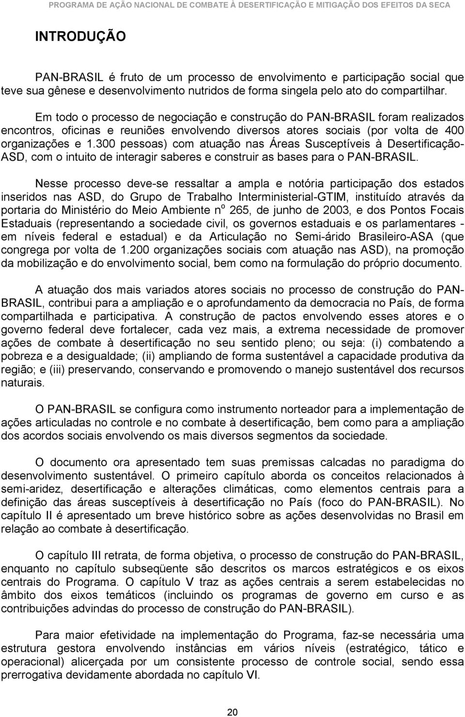 300 pessoas) com atuação nas Áreas Susceptíveis à Desertificação- ASD, com o intuito de interagir saberes e construir as bases para o PAN-BRASIL.