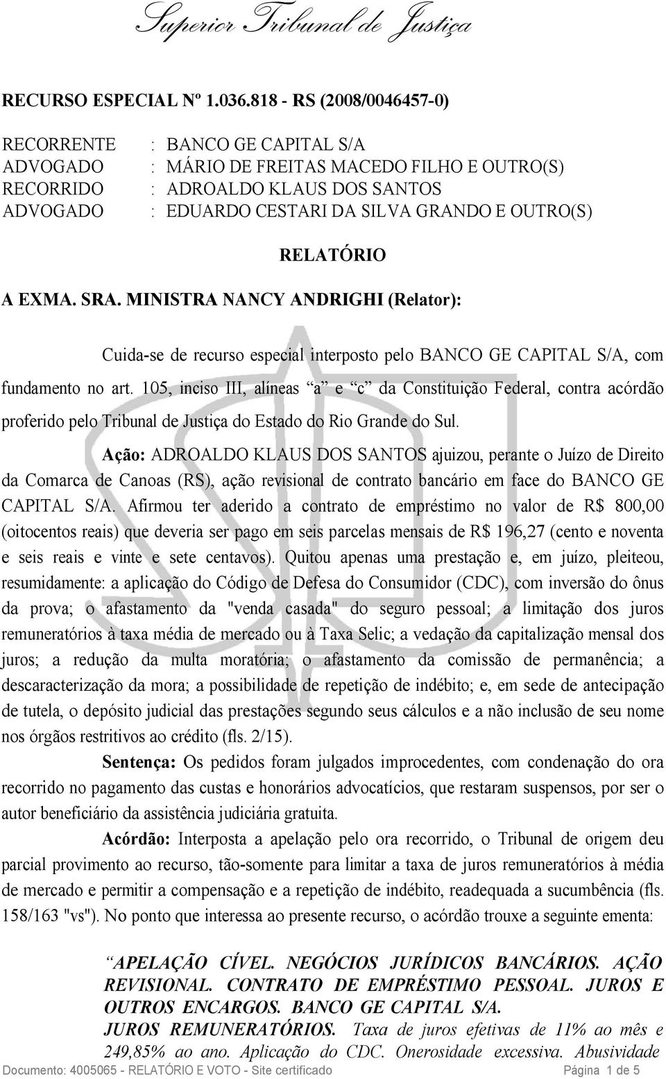 OUTRO(S) RELATÓRIO A EXMA. SRA. MINISTRA NANCY ANDRIGHI (Relator): Cuida-se de recurso especial interposto pelo BANCO GE CAPITAL S/A, com fundamento no art.