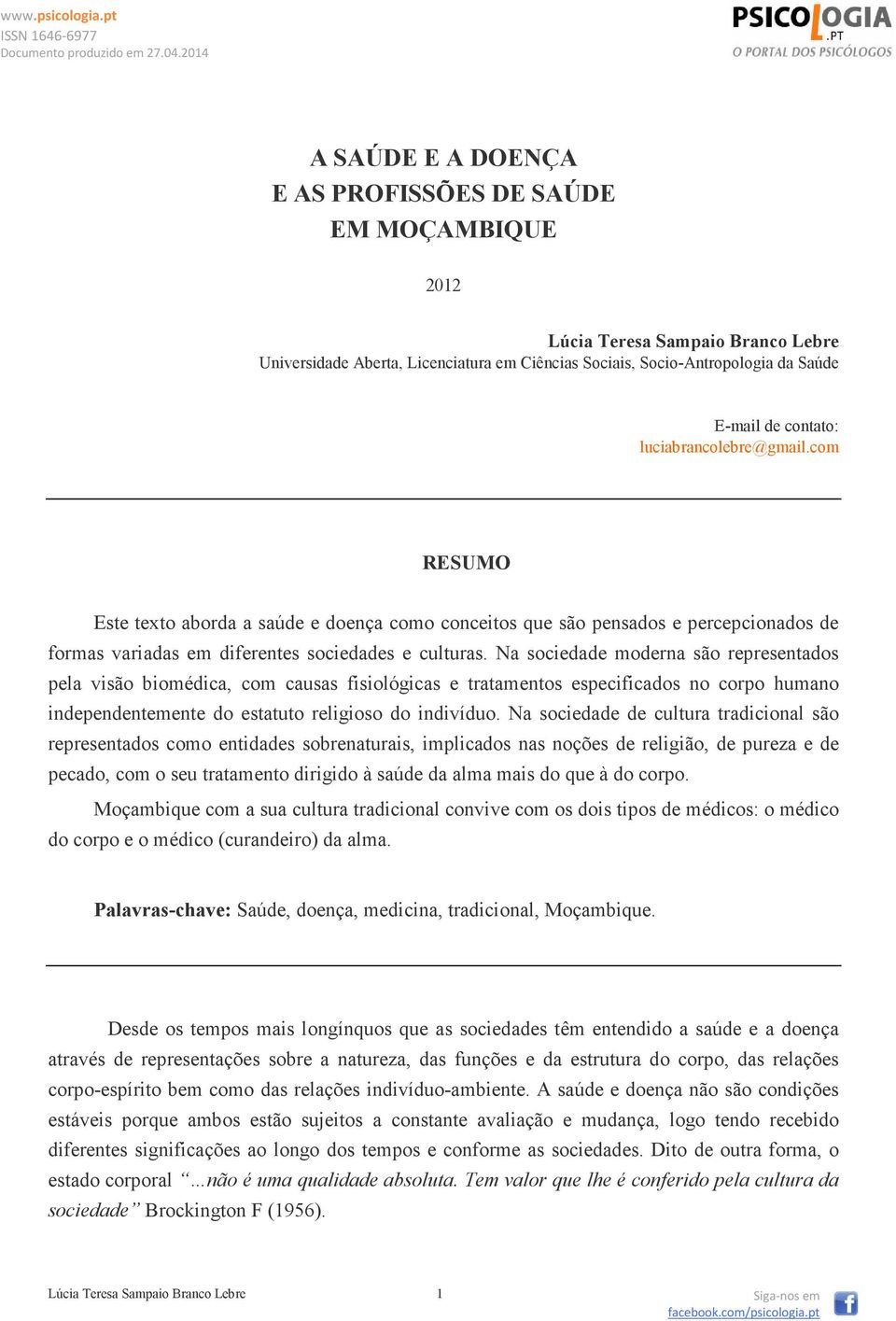 Na sociedade moderna são representados pela visão biomédica, com causas fisiológicas e tratamentos especificados no corpo humano independentemente do estatuto religioso do indivíduo.