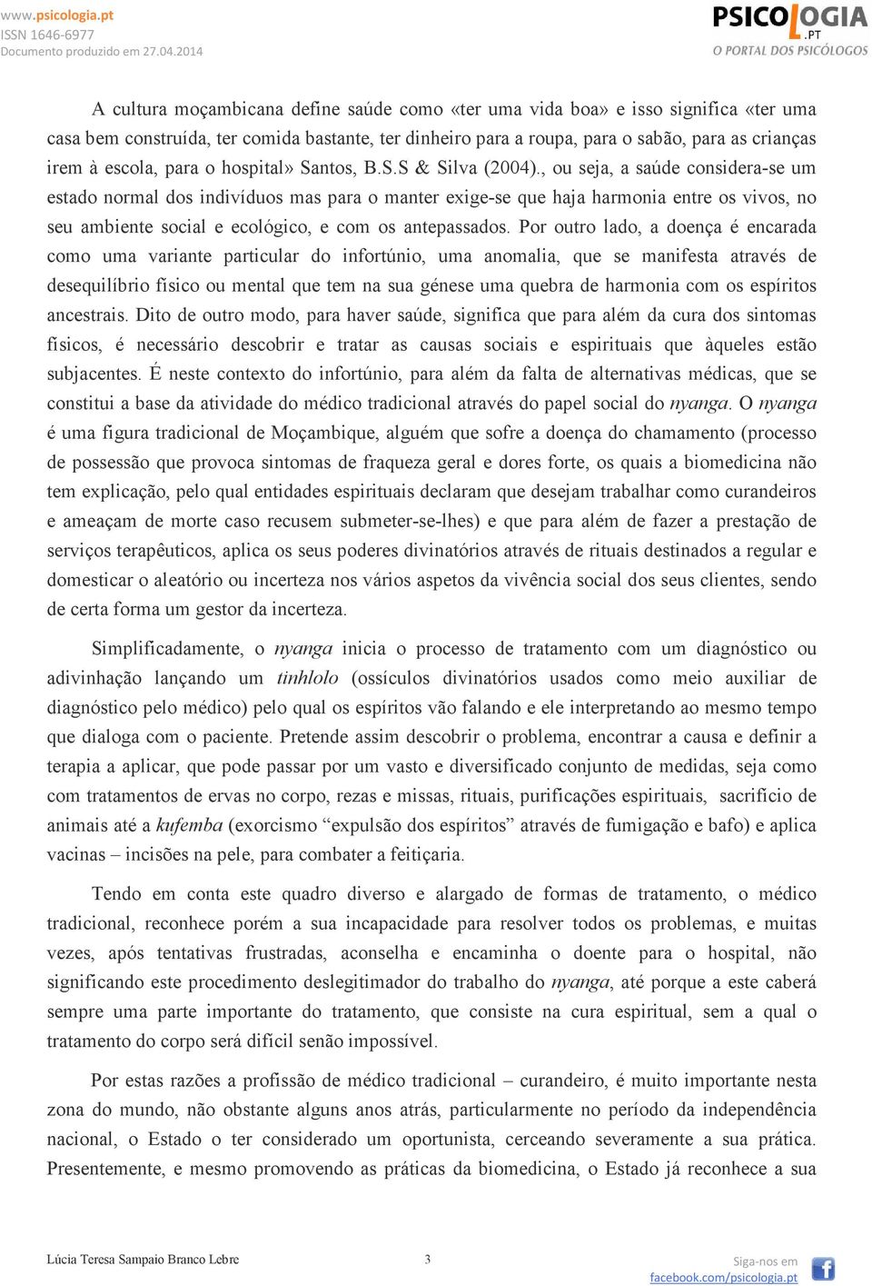 , ou seja, a saúde considera-se um estado normal dos indivíduos mas para o manter exige-se que haja harmonia entre os vivos, no seu ambiente social e ecológico, e com os antepassados.