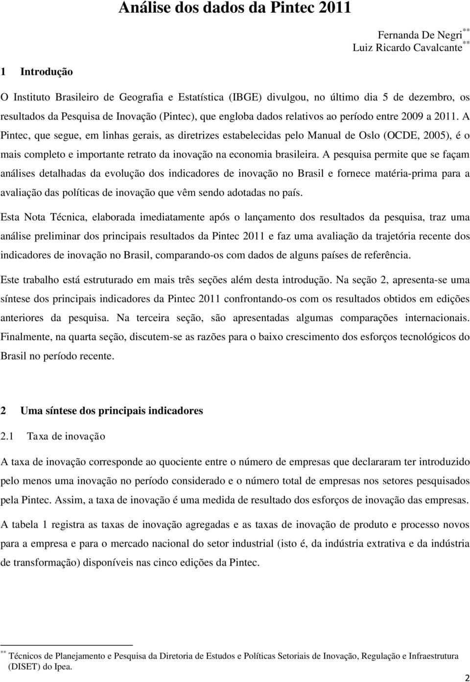 A Pintec, que segue, em linhas gerais, as diretrizes estabelecidas pelo Manual de Oslo (OCDE, 2005), é o mais completo e importante retrato da inovação na economia brasileira.