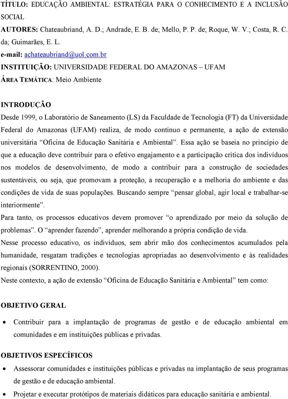 br INSTITUIÇÃO: UNIVERSIDADE FEDERAL DO AMAZONAS UFAM ÁREA TEMÁTICA: Meio Ambiente INTRODUÇÃO Desde 1999, o Laboratório de Saneamento (LS) da Faculdade de Tecnologia (FT) da Universidade Federal do