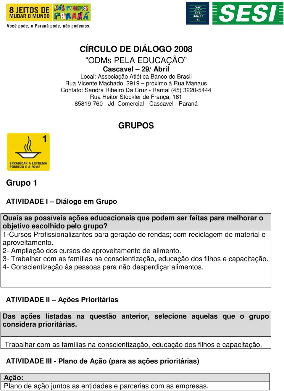 Comercial - Cascavel - Paraná GRUPOS Grupo 1 1-Cursos Profissionalizantes para geração de rendas; com reciclagem de material e aproveitamento.